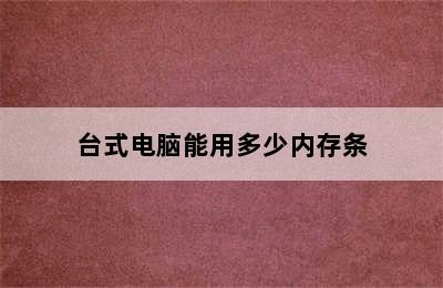 台式电脑能用多少内存条