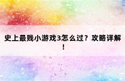 史上最贱小游戏3怎么过？攻略详解！