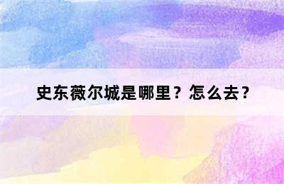 史东薇尔城是哪里？怎么去？