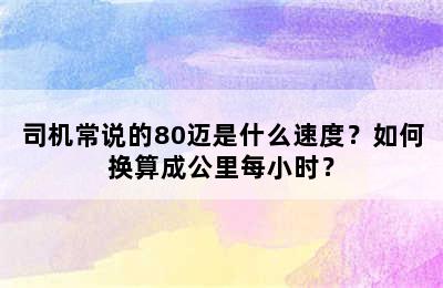 司机常说的80迈是什么速度？如何换算成公里每小时？