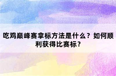 吃鸡巅峰赛拿标方法是什么？如何顺利获得比赛标？