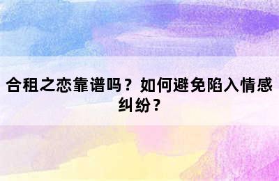 合租之恋靠谱吗？如何避免陷入情感纠纷？