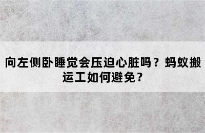 向左侧卧睡觉会压迫心脏吗？蚂蚁搬运工如何避免？