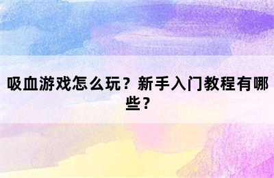 吸血游戏怎么玩？新手入门教程有哪些？