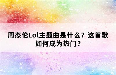 周杰伦Lol主题曲是什么？这首歌如何成为热门？