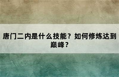 唐门二内是什么技能？如何修炼达到巅峰？