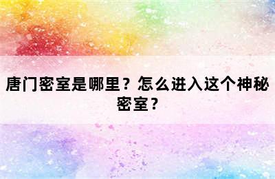 唐门密室是哪里？怎么进入这个神秘密室？