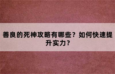 善良的死神攻略有哪些？如何快速提升实力？