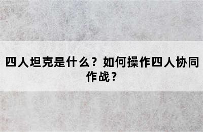 四人坦克是什么？如何操作四人协同作战？