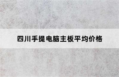 四川手提电脑主板平均价格