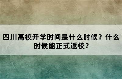 四川高校开学时间是什么时候？什么时候能正式返校？