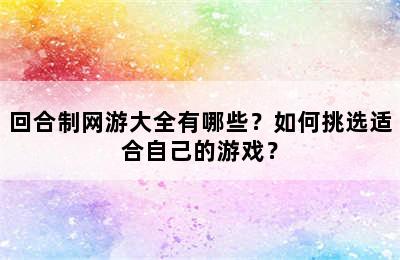 回合制网游大全有哪些？如何挑选适合自己的游戏？