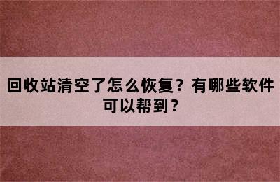 回收站清空了怎么恢复？有哪些软件可以帮到？