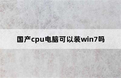 国产cpu电脑可以装win7吗