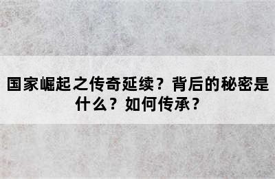 国家崛起之传奇延续？背后的秘密是什么？如何传承？