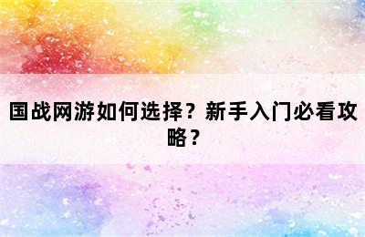 国战网游如何选择？新手入门必看攻略？