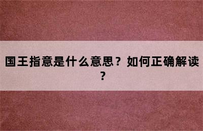 国王指意是什么意思？如何正确解读？