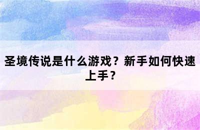 圣境传说是什么游戏？新手如何快速上手？