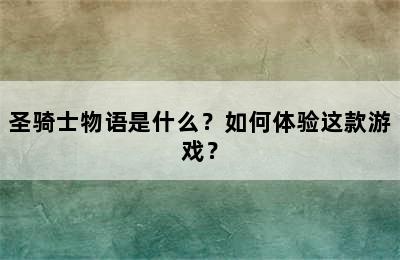 圣骑士物语是什么？如何体验这款游戏？