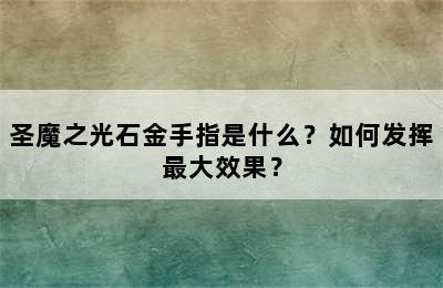 圣魔之光石金手指是什么？如何发挥最大效果？