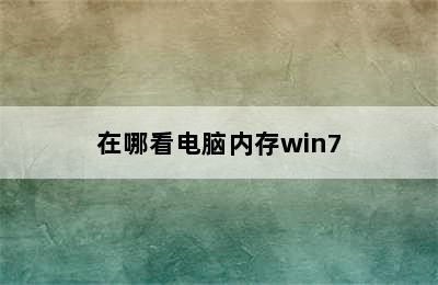 在哪看电脑内存win7