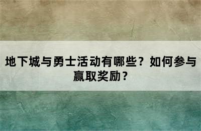 地下城与勇士活动有哪些？如何参与赢取奖励？