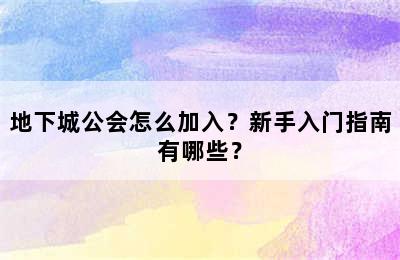 地下城公会怎么加入？新手入门指南有哪些？