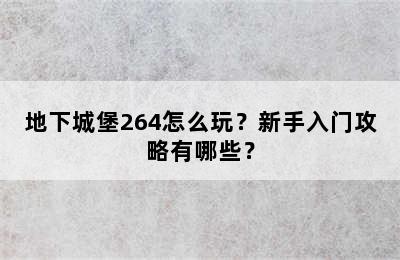 地下城堡264怎么玩？新手入门攻略有哪些？