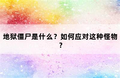 地狱僵尸是什么？如何应对这种怪物？