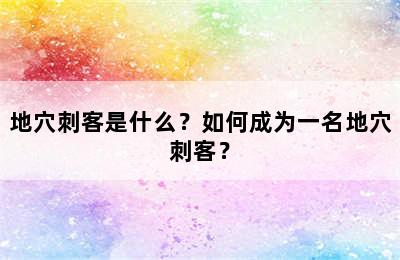 地穴刺客是什么？如何成为一名地穴刺客？