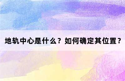 地轨中心是什么？如何确定其位置？