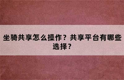 坐骑共享怎么操作？共享平台有哪些选择？