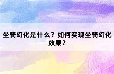 坐骑幻化是什么？如何实现坐骑幻化效果？