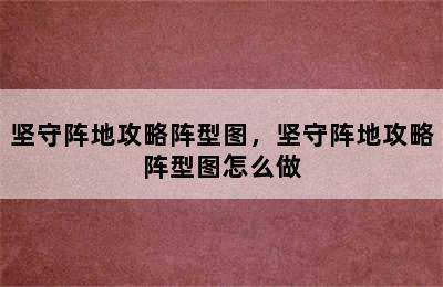 坚守阵地攻略阵型图，坚守阵地攻略阵型图怎么做