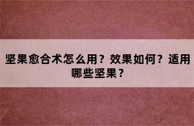 坚果愈合术怎么用？效果如何？适用哪些坚果？