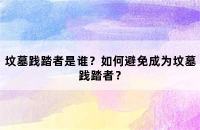 坟墓践踏者是谁？如何避免成为坟墓践踏者？