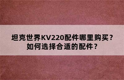 坦克世界KV220配件哪里购买？如何选择合适的配件？