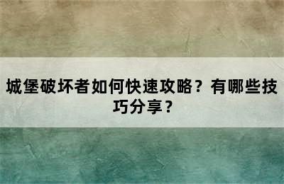 城堡破坏者如何快速攻略？有哪些技巧分享？