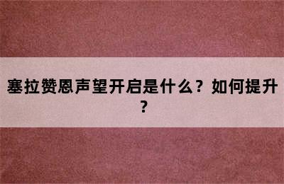 塞拉赞恩声望开启是什么？如何提升？