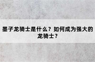 墨子龙骑士是什么？如何成为强大的龙骑士？