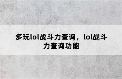 多玩lol战斗力查询，lol战斗力查询功能