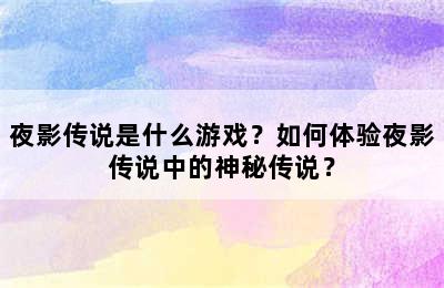 夜影传说是什么游戏？如何体验夜影传说中的神秘传说？