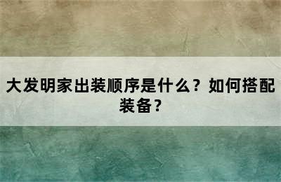 大发明家出装顺序是什么？如何搭配装备？