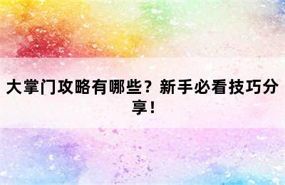 大掌门攻略有哪些？新手必看技巧分享！