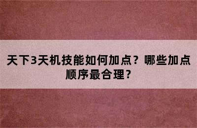 天下3天机技能如何加点？哪些加点顺序最合理？