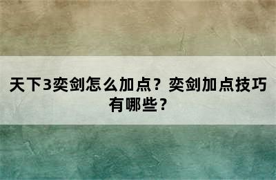 天下3奕剑怎么加点？奕剑加点技巧有哪些？