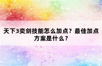 天下3奕剑技能怎么加点？最佳加点方案是什么？