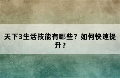 天下3生活技能有哪些？如何快速提升？