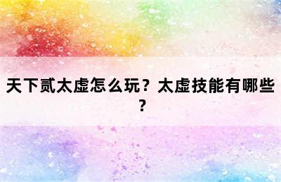 天下贰太虚怎么玩？太虚技能有哪些？