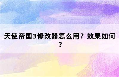 天使帝国3修改器怎么用？效果如何？